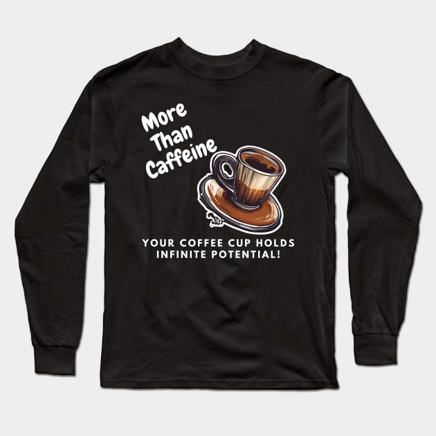 More Than Caffeine: Your Coffee Cup Holds Infinite Potential Long Sleeve T-Shirt by Inspire Me 